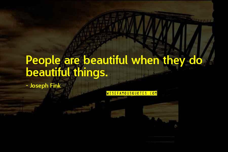 Degutyte Mazute Quotes By Joseph Fink: People are beautiful when they do beautiful things.
