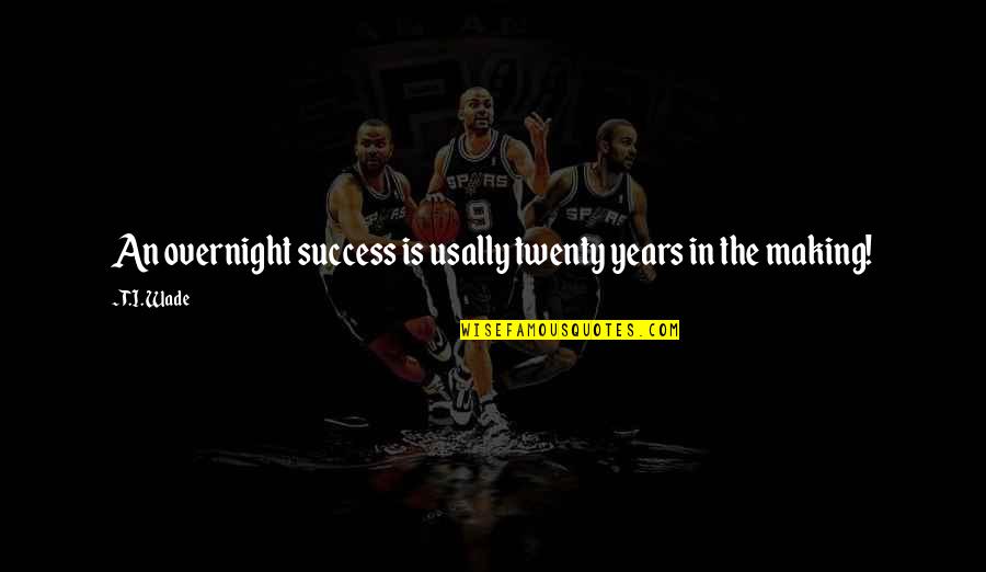 Degutyte Mazute Quotes By T.I. Wade: An overnight success is usally twenty years in