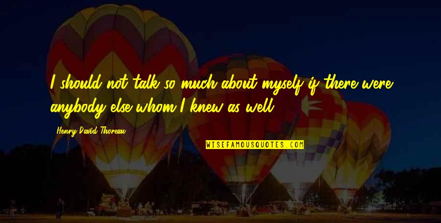 Degutyte Peledziuko Quotes By Henry David Thoreau: I should not talk so much about myself Degutyte Peledziuko Quotes By Henry David Thoreau: I should not talk so much about myself