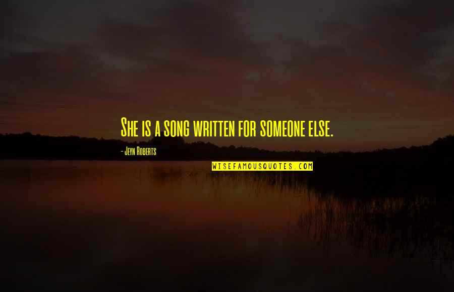 Degutyte Peledziuko Quotes By Jeyn Roberts: She is a song written for someone else. Degutyte Peledziuko Quotes By Jeyn Roberts: She is a song written for someone else.