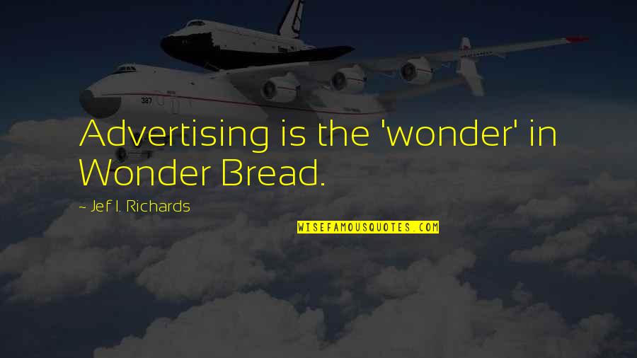 Deguzman Lino Quotes By Jef I. Richards: Advertising is the 'wonder' in Wonder Bread. Deguzman Lino Quotes By Jef I. Richards: Advertising is the 'wonder' in Wonder Bread.
