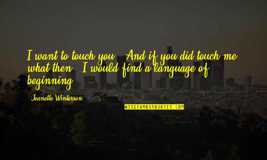 Deh Book Quotes By Jeanette Winterson: I want to touch you.''And if you did