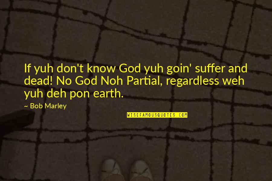 Deh Quotes By Bob Marley: If yuh don't know God yuh goin' suffer