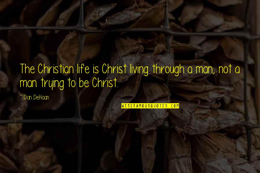 Dehaan Quotes By Dan DeHaan: The Christian life is Christ living through a
