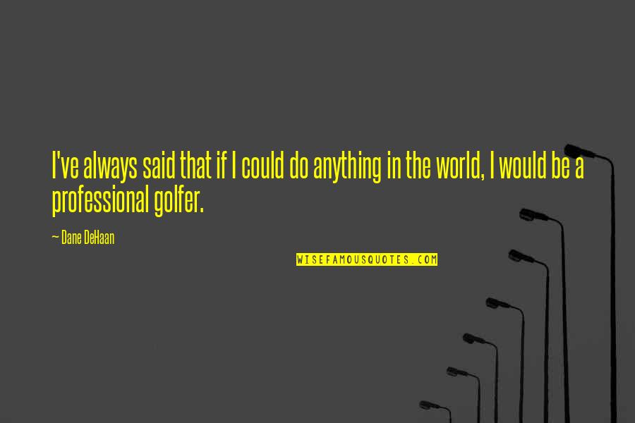 Dehaan Quotes By Dane DeHaan: I've always said that if I could do Dehaan Quotes By Dane DeHaan: I've always said that if I could do