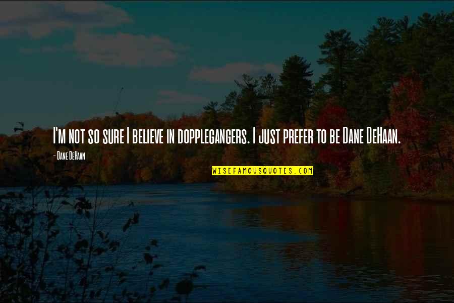 Dehaan Quotes By Dane DeHaan: I'm not so sure I believe in dopplegangers. Dehaan Quotes By Dane DeHaan: I'm not so sure I believe in dopplegangers.