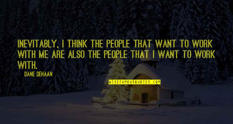 Dehaan Quotes By Dane DeHaan: Inevitably, I think the people that want to Dehaan Quotes By Dane DeHaan: Inevitably, I think the people that want to