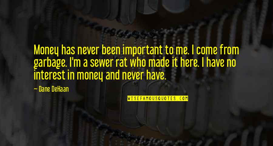 Dehaan Quotes By Dane DeHaan: Money has never been important to me. I
