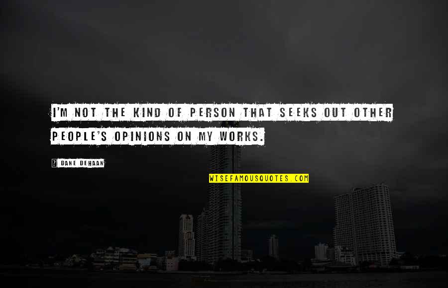 Dehaan Quotes By Dane DeHaan: I'm not the kind of person that seeks Dehaan Quotes By Dane DeHaan: I'm not the kind of person that seeks