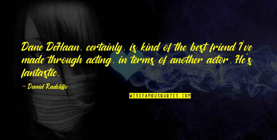 Dehaan Quotes By Daniel Radcliffe: Dane DeHaan, certainly, is kind of the best