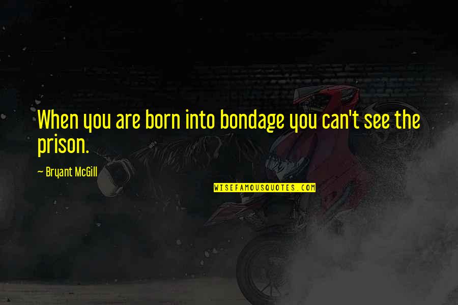 Dehad C4 81na Quotes By Bryant McGill: When you are born into bondage you can't