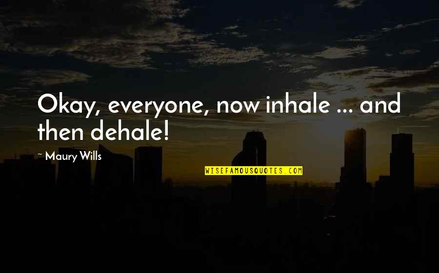 Dehale Quotes By Maury Wills: Okay, everyone, now inhale ... and then dehale!