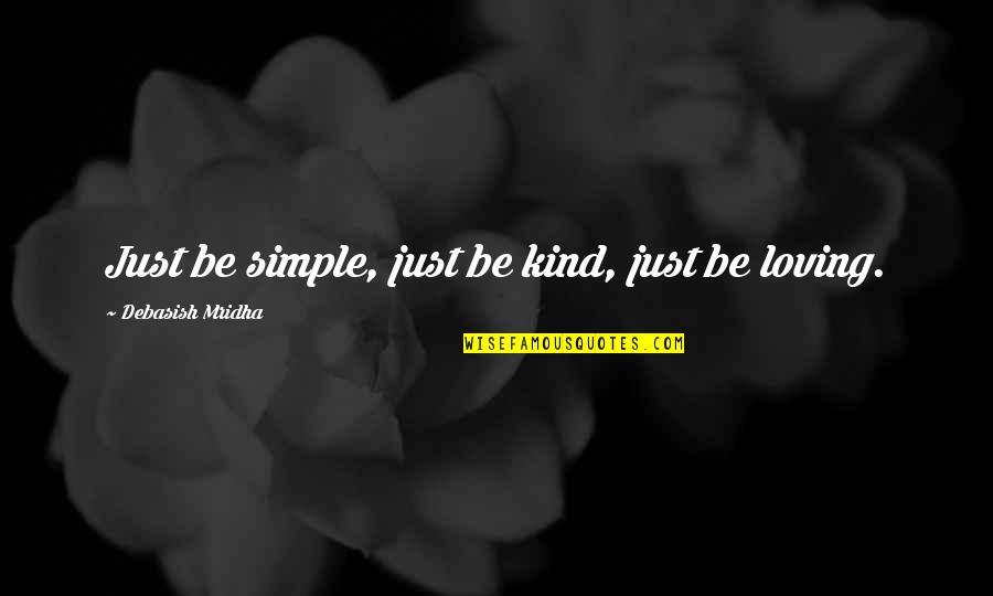Dehaley Quotes By Debasish Mridha: Just be simple, just be kind, just be