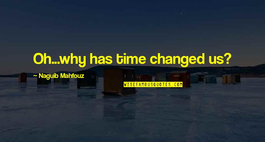 Dehaley Quotes By Naguib Mahfouz: Oh...why has time changed us?
