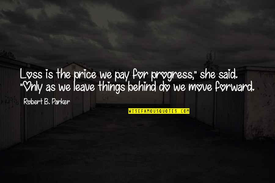 Dehaliz Quotes By Robert B. Parker: Loss is the price we pay for progress,"