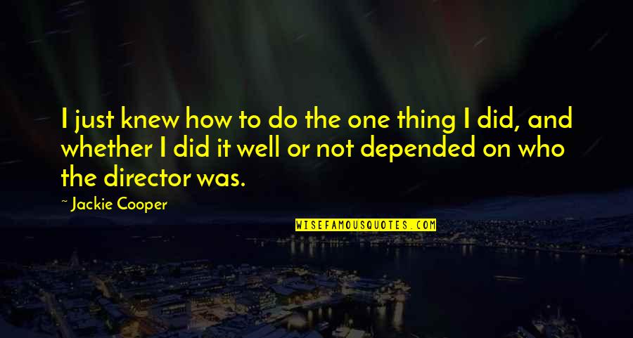Dehanas Quotes By Jackie Cooper: I just knew how to do the one Dehanas Quotes By Jackie Cooper: I just knew how to do the one