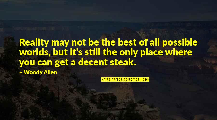 Dehanas Quotes By Woody Allen: Reality may not be the best of all Dehanas Quotes By Woody Allen: Reality may not be the best of all
