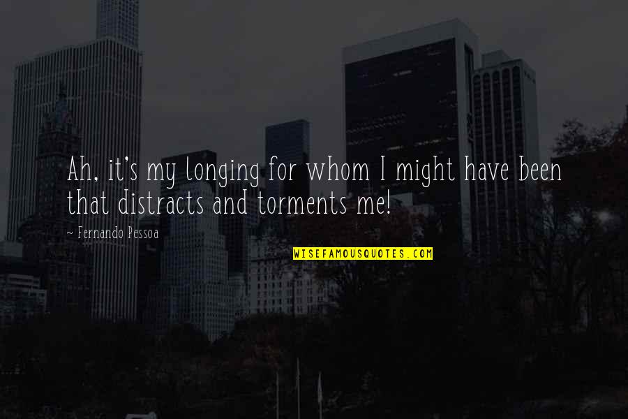 Dehanna Afghanistan Quotes By Fernando Pessoa: Ah, it's my longing for whom I might