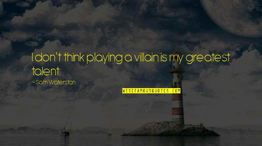 Dehannoshan Quotes By Sam Waterston: I don't think playing a villain is my