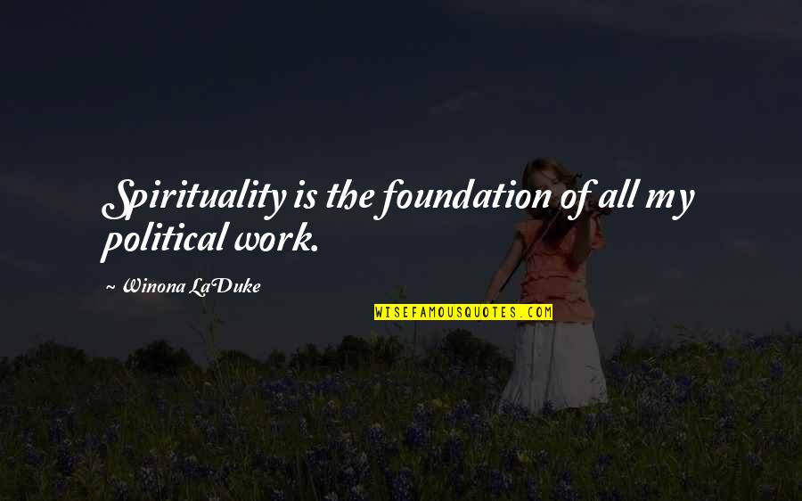 Dehannoshan Quotes By Winona LaDuke: Spirituality is the foundation of all my political