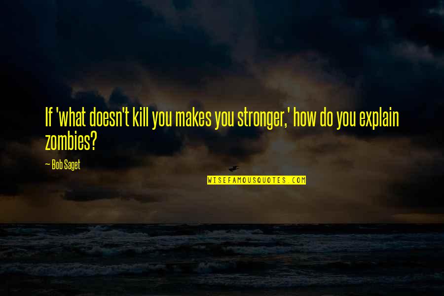 Deharde Varel Quotes By Bob Saget: If 'what doesn't kill you makes you stronger,'