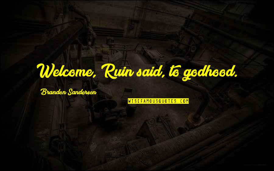 Deharme Brushes Quotes By Brandon Sanderson: Welcome, Ruin said, to godhood. Deharme Brushes Quotes By Brandon Sanderson: Welcome, Ruin said, to godhood.