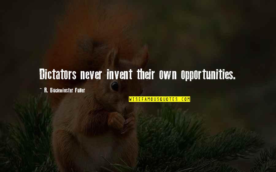 Dehart Quotes By R. Buckminster Fuller: Dictators never invent their own opportunities. Dehart Quotes By R. Buckminster Fuller: Dictators never invent their own opportunities.
