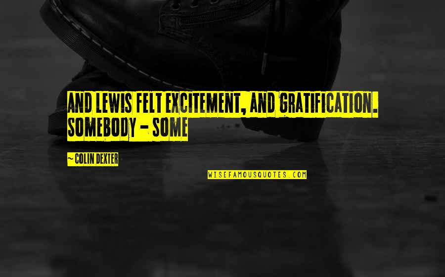 Dehayes Quotes By Colin Dexter: And Lewis felt excitement, and gratification. Somebody -