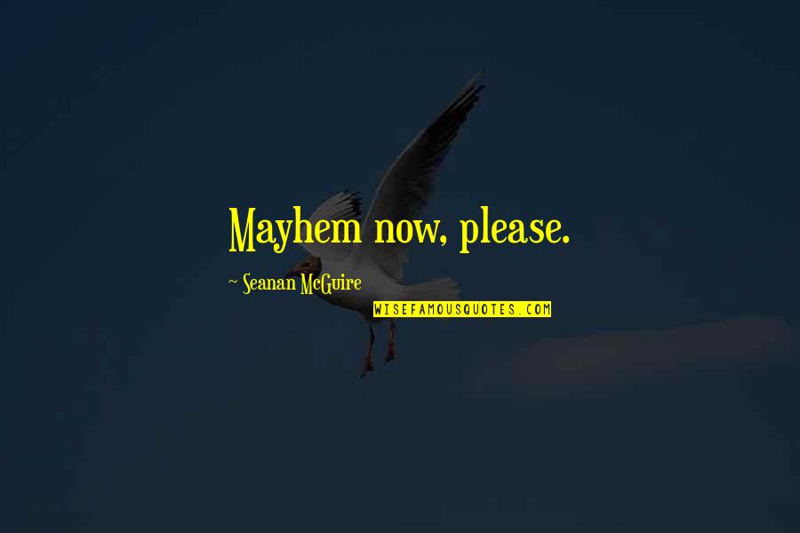 Deherrera Sound Quotes By Seanan McGuire: Mayhem now, please.