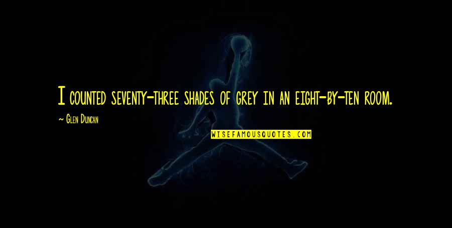 Dehesa Charter Quotes By Glen Duncan: I counted seventy-three shades of grey in an