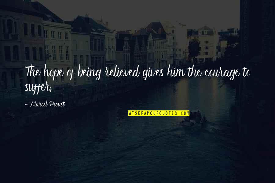 Dehesa School Quotes By Marcel Proust: The hope of being relieved gives him the Dehesa School Quotes By Marcel Proust: The hope of being relieved gives him the