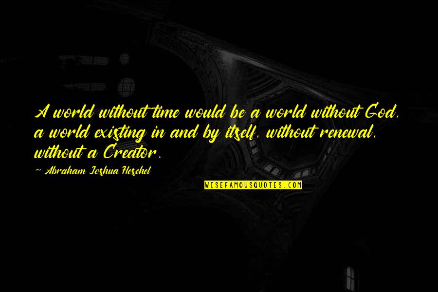 Deheza 599 Quotes By Abraham Joshua Heschel: A world without time would be a world