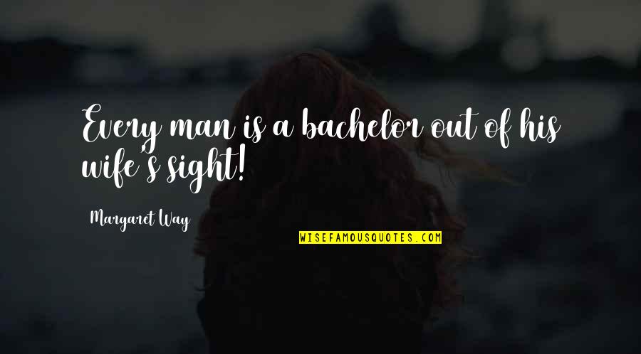 Dehghani Associates Quotes By Margaret Way: Every man is a bachelor out of his Dehghani Associates Quotes By Margaret Way: Every man is a bachelor out of his