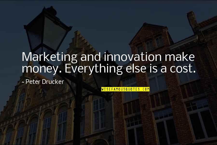 Dehghanpisheh Quotes By Peter Drucker: Marketing and innovation make money. Everything else is