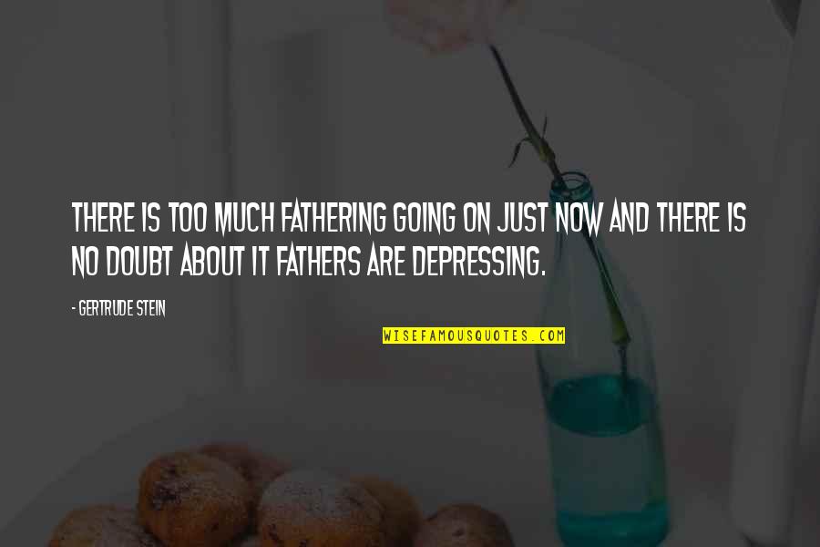Dehins Means Quotes By Gertrude Stein: There is too much fathering going on just