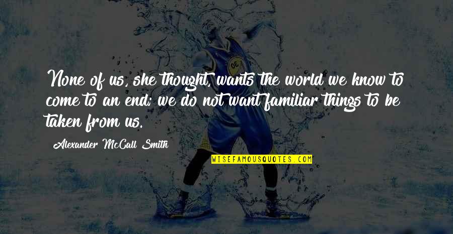 Dehkhoda Institute Quotes By Alexander McCall Smith: None of us, she thought, wants the world Dehkhoda Institute Quotes By Alexander McCall Smith: None of us, she thought, wants the world