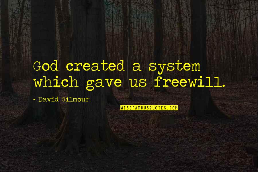 Dehkhoda University Quotes By David Gilmour: God created a system which gave us freewill. Dehkhoda University Quotes By David Gilmour: God created a system which gave us freewill.