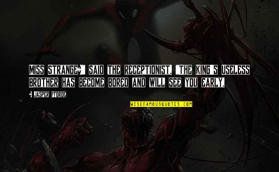 Dehkordi Md Quotes By Jasper Fforde: Miss Strange?" said the receptionist. "The King's Useless Dehkordi Md Quotes By Jasper Fforde: Miss Strange?" said the receptionist. "The King's Useless