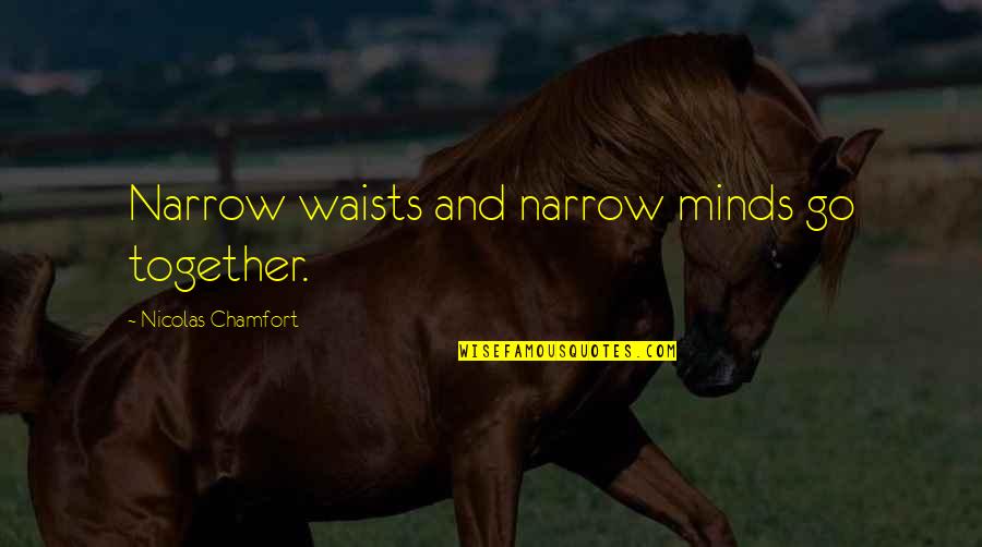 Dehler 38 Quotes By Nicolas Chamfort: Narrow waists and narrow minds go together. Dehler 38 Quotes By Nicolas Chamfort: Narrow waists and narrow minds go together.