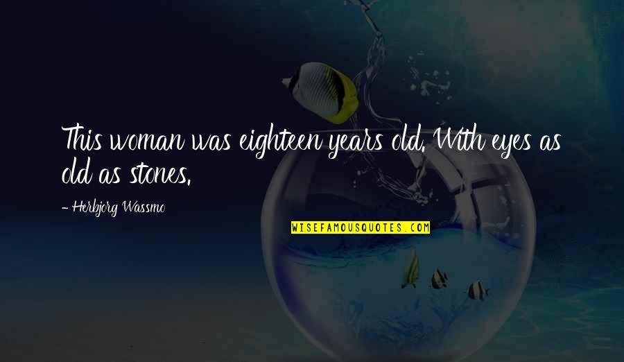 Dehlia Ackley Quotes By Herbjorg Wassmo: This woman was eighteen years old. With eyes Dehlia Ackley Quotes By Herbjorg Wassmo: This woman was eighteen years old. With eyes