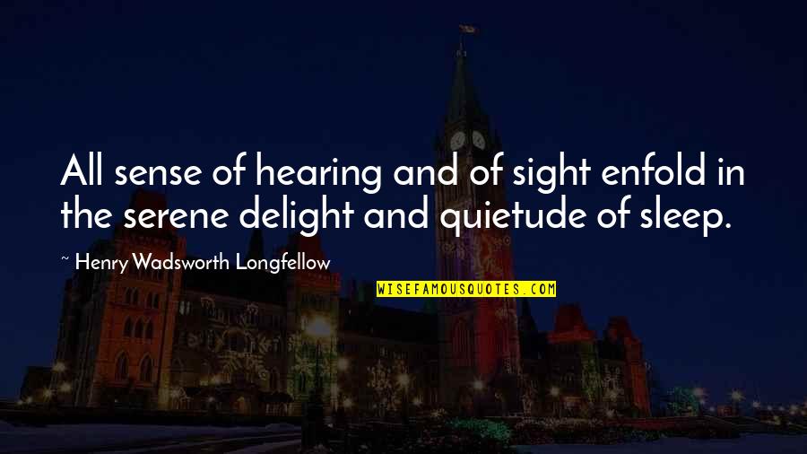 Dehlin Quotes By Henry Wadsworth Longfellow: All sense of hearing and of sight enfold Dehlin Quotes By Henry Wadsworth Longfellow: All sense of hearing and of sight enfold
