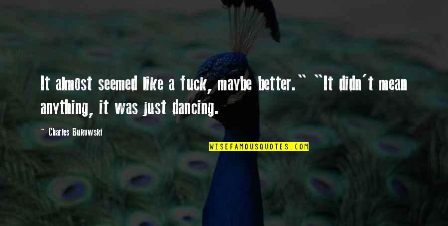 Dehling Air Quotes By Charles Bukowski: It almost seemed like a fuck, maybe better." Dehling Air Quotes By Charles Bukowski: It almost seemed like a fuck, maybe better."