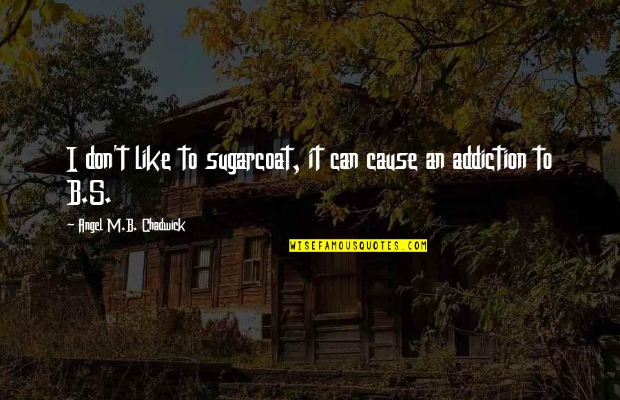 Dehnert Construction Quotes By Angel M.B. Chadwick: I don't like to sugarcoat, it can cause