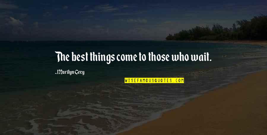 Dehnert Construction Quotes By Marilyn Grey: The best things come to those who wait. Dehnert Construction Quotes By Marilyn Grey: The best things come to those who wait.
