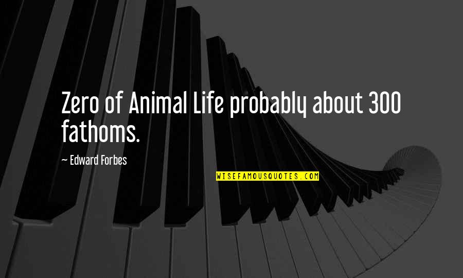 Dehorsed Quotes By Edward Forbes: Zero of Animal Life probably about 300 fathoms.