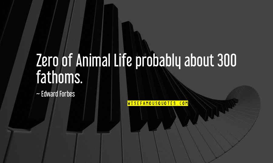 Dehorsed Quotes By Edward Forbes: Zero of Animal Life probably about 300 fathoms. Dehorsed Quotes By Edward Forbes: Zero of Animal Life probably about 300 fathoms.