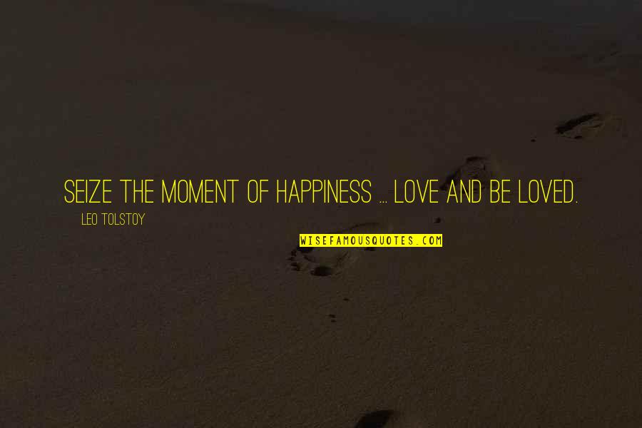 Dehortations Quotes By Leo Tolstoy: Seize the moment of happiness ... love and