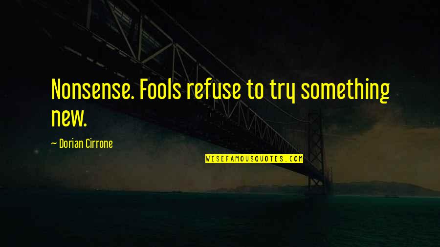 Dehradun Classified Quotes By Dorian Cirrone: Nonsense. Fools refuse to try something new.