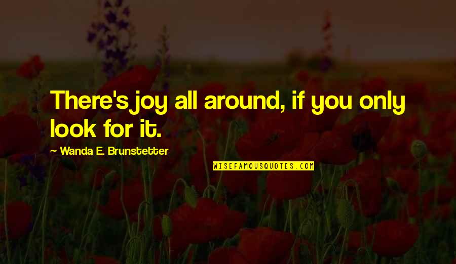 Dehradun Classified Quotes By Wanda E. Brunstetter: There's joy all around, if you only look