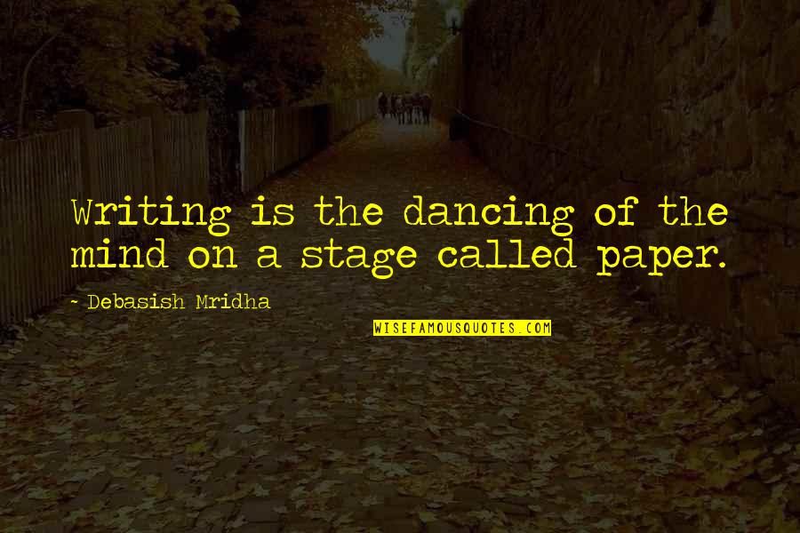 Dehumamism Quotes By Debasish Mridha: Writing is the dancing of the mind on